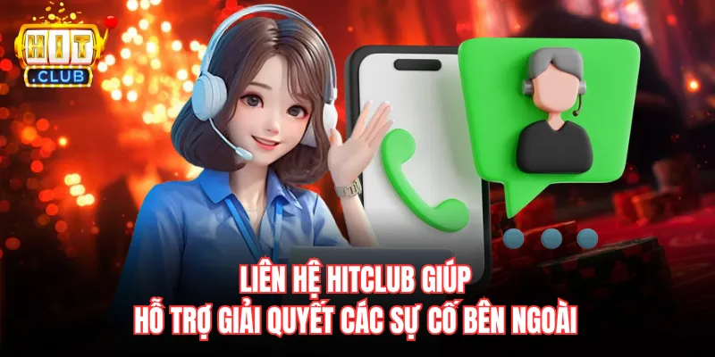 Liên hệ Hitclub giúp hỗ trợ giải quyết các sự cố bên ngoài