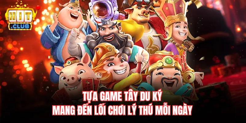 Tựa game tây du ký mang đến lối chơi lý thú mỗi ngày
